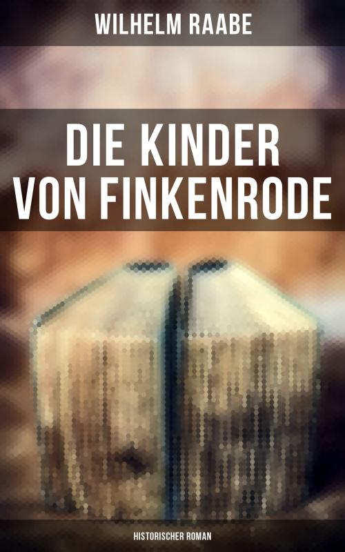 Cover of the book Die Kinder von Finkenrode: Historischer Roman by Wilhelm Raabe, Musaicum Books