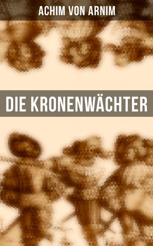 Cover of the book Die Kronenwächter by Achim von Arnim, Musaicum Books