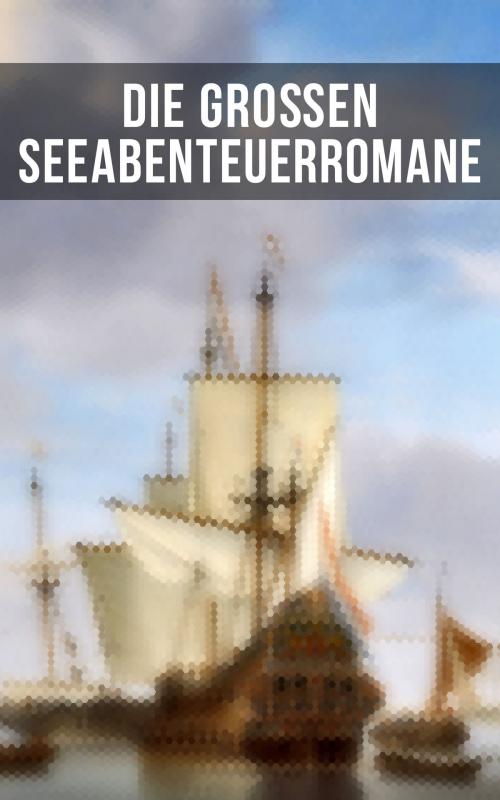 Cover of the book Die großen Seeabenteuerromane by Edgar Allan Poe, Karl May, Alexander von Ungern-Sternberg, Jules Verne, Jonathan Swift, Alexandre Dumas, Joseph Conrad, Daniel Defoe, Frederick Kapitän Marryat, Sophie Wörishöffer, Amalie Schoppe, Johann David Wyss, Emilio Salgari, Robert Louis Stevenson, James Fenimore Cooper, Herman Melville, Musaicum Books