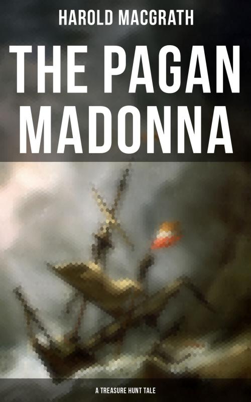 Cover of the book The Pagan Madonna (A Treasure Hunt Tale) by Harold MacGrath, Musaicum Books