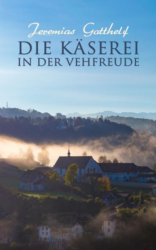 Cover of the book Die Käserei in der Vehfreude by Jeremias Gotthelf, e-artnow