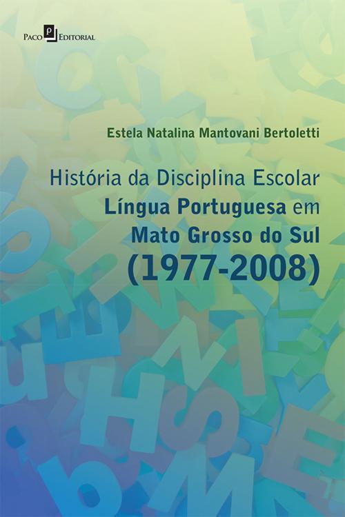 Cover of the book História da Disciplina Escolar Língua Portuguesa em Mato Grosso do Sul (1977-2008) by Estela Natalina Mantovani Bertoletti, Paco e Littera