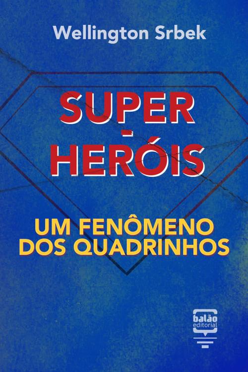 Cover of the book Super-heróis: um fenômeno dos quadrinhos by Wellington Srbek, Balão Editorial