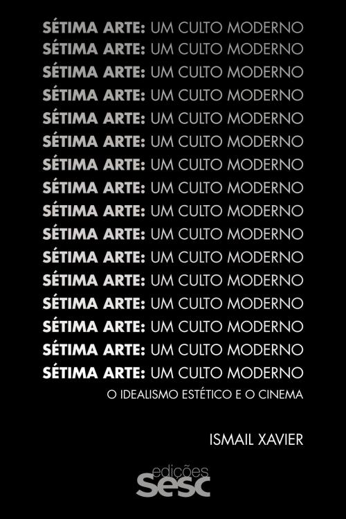 Cover of the book Sétima arte: um culto moderno by Ismail Xavier, Edições Sesc SP