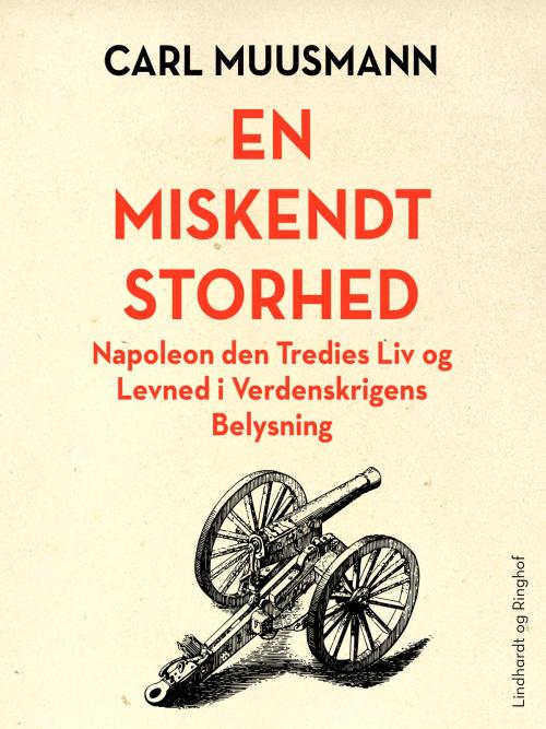 Cover of the book En miskendt storhed: Napoleon den tredjes liv by Carl Muusmann, Lindhardt og Ringhof