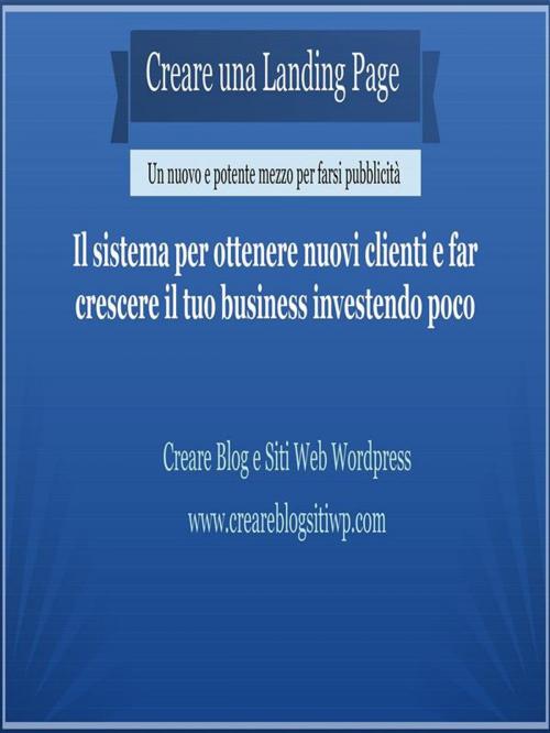 Cover of the book Creare una Landing Page by Creare Blog e Siti Web Wordpress, Creare Blog e Siti Web Wordpress