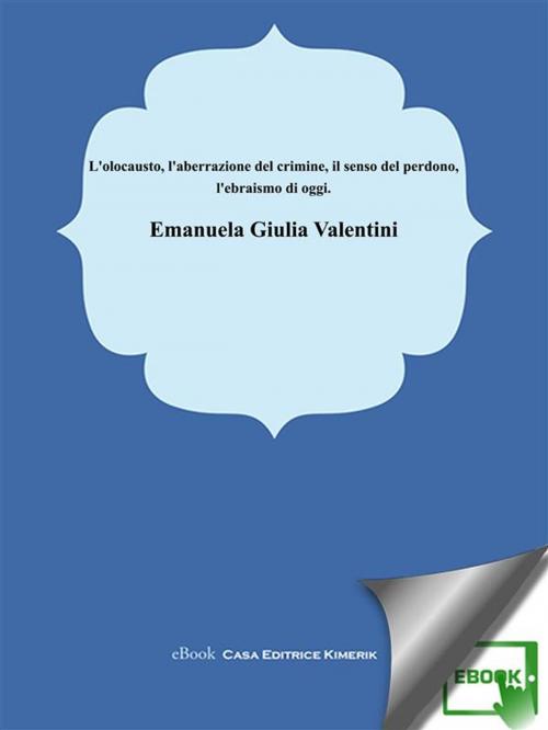 Cover of the book L'olocausto l’aberrazione del crimine, il senso del perdono, l'ebraismo oggi by Emanuela Giulia Valentini, Kimerik