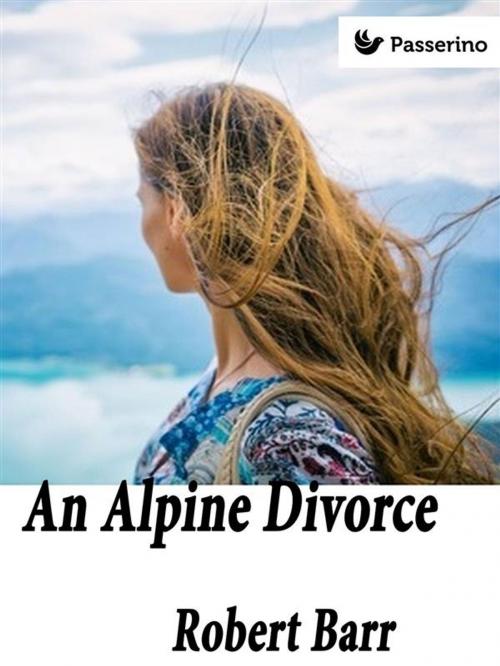 Cover of the book An Alpine divorce by Robert Barr, Passerino
