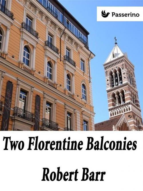 Cover of the book Two Florentine Balconies by Robert Barr, Passerino