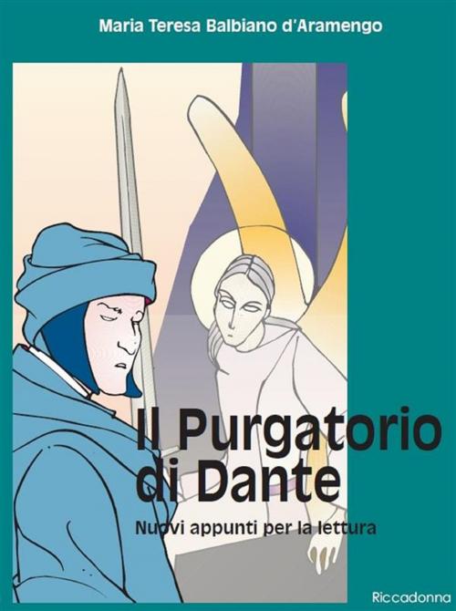 Cover of the book Il Purgatorio di Dante - Nuovi appunti per la lettura by Maria Teresa Balbiano d’Aramengo, Riccadonna Editori