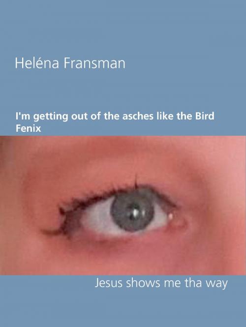 Cover of the book I'm getting out of the asches like the Bird Fenix by Heléna Fransman, Books on Demand