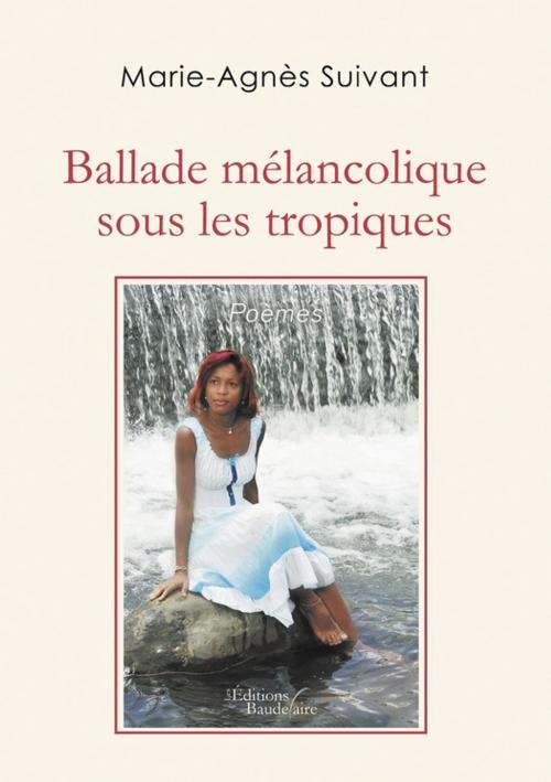 Cover of the book Ballade mélancolique sous les tropiques by Marie-Agnès Suivant, Éditions Baudelaire