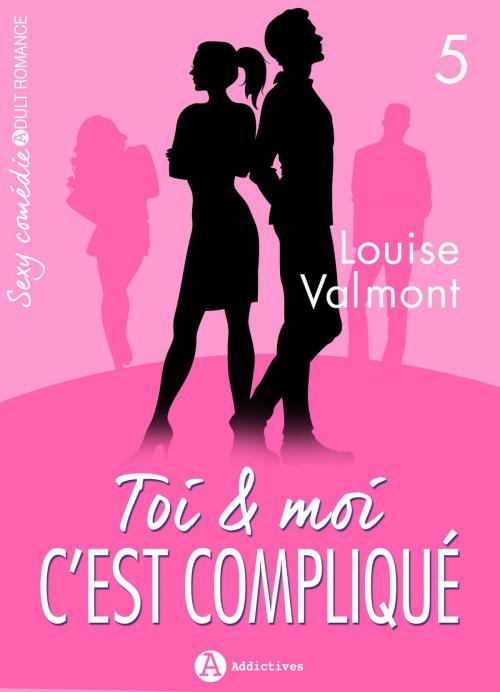 Cover of the book Toi et moi : c'est compliqué, vol. 5 by Louise Valmont, Editions addictives