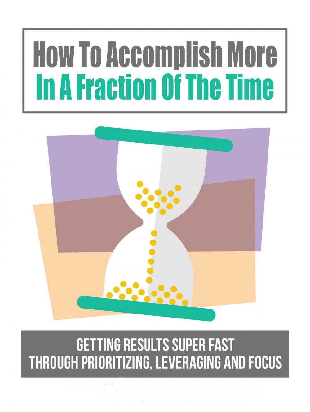 Big bigCover of How To Accomplish More In A Fraction Of The Time