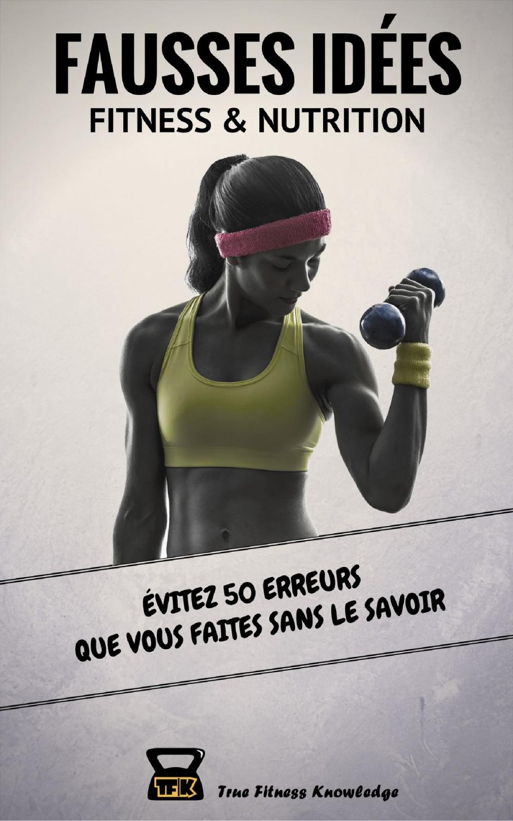 Big bigCover of Fausses Idées Fitness & Nutrition : Évitez 50 erreurs que vous faites sans le savoir (Livre de musculation indispensable pour perdre du gras et se muscler efficacement).