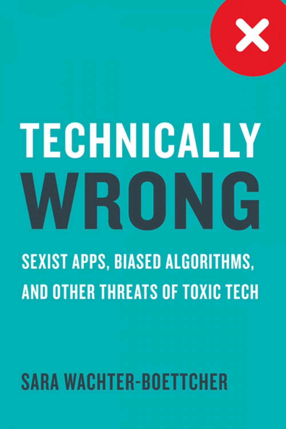 Big bigCover of Technically Wrong: Sexist Apps, Biased Algorithms, and Other Threats of Toxic Tech