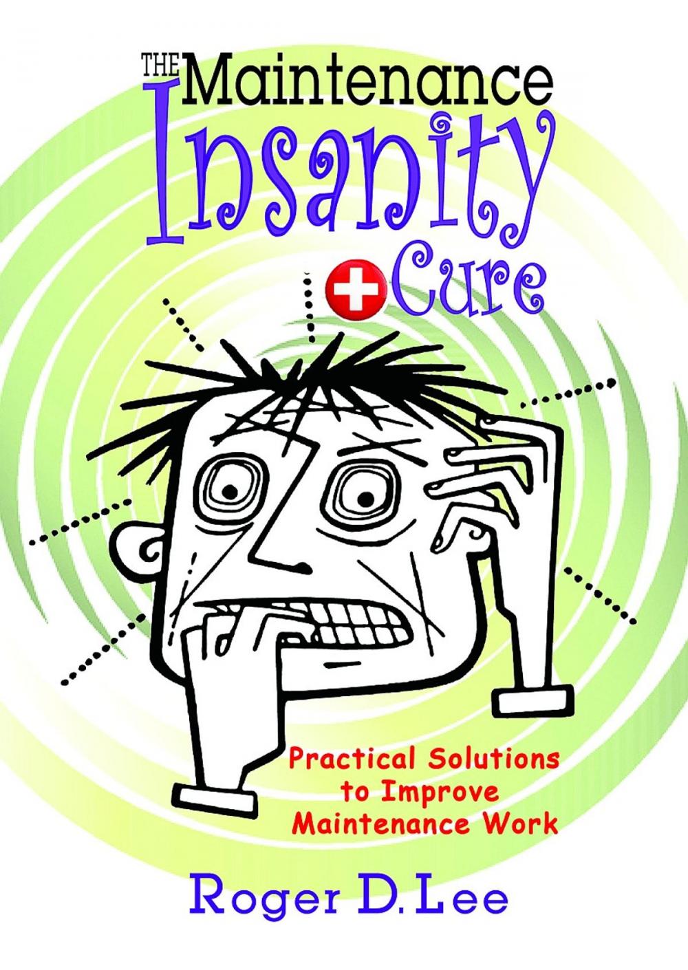 Big bigCover of The ''Maintenance Insanity'' Cure: Practical Solutions to Improve Maintenance Work