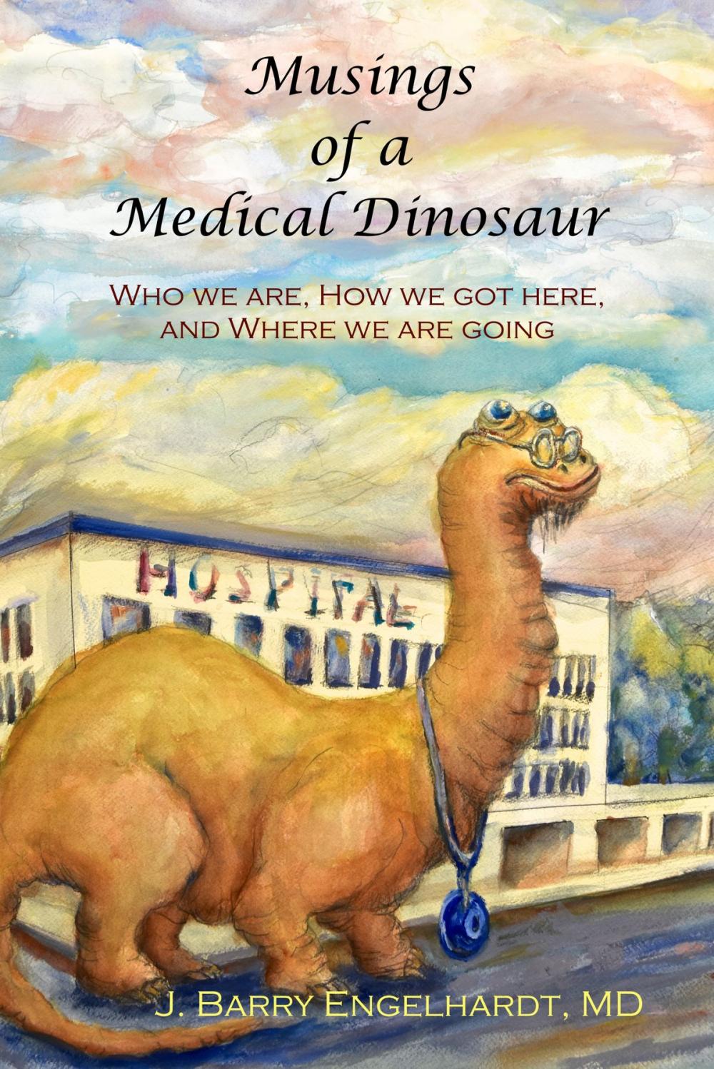 Big bigCover of Musings of a Medical Dinosaur: Who we are, How we got here and Where we are going