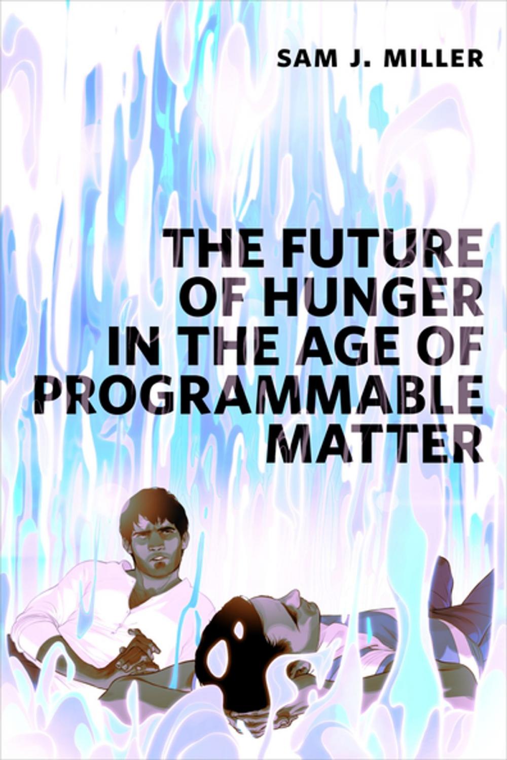 Big bigCover of The Future of Hunger in the Age of Programmable Matter