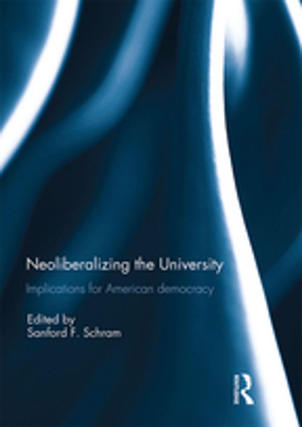 Big bigCover of Neoliberalizing the University: Implications for American Democracy