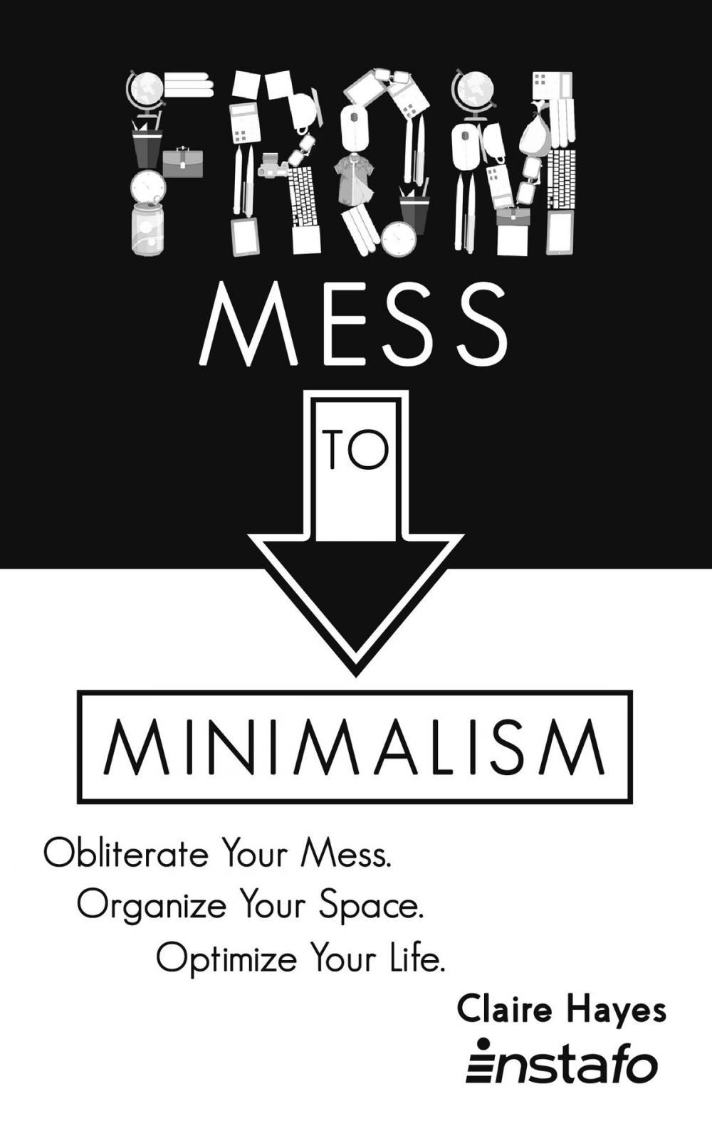 Big bigCover of From Mess to Minimalism: Obliterate Your Mess. Organize Your Space. Optimize Your Life.