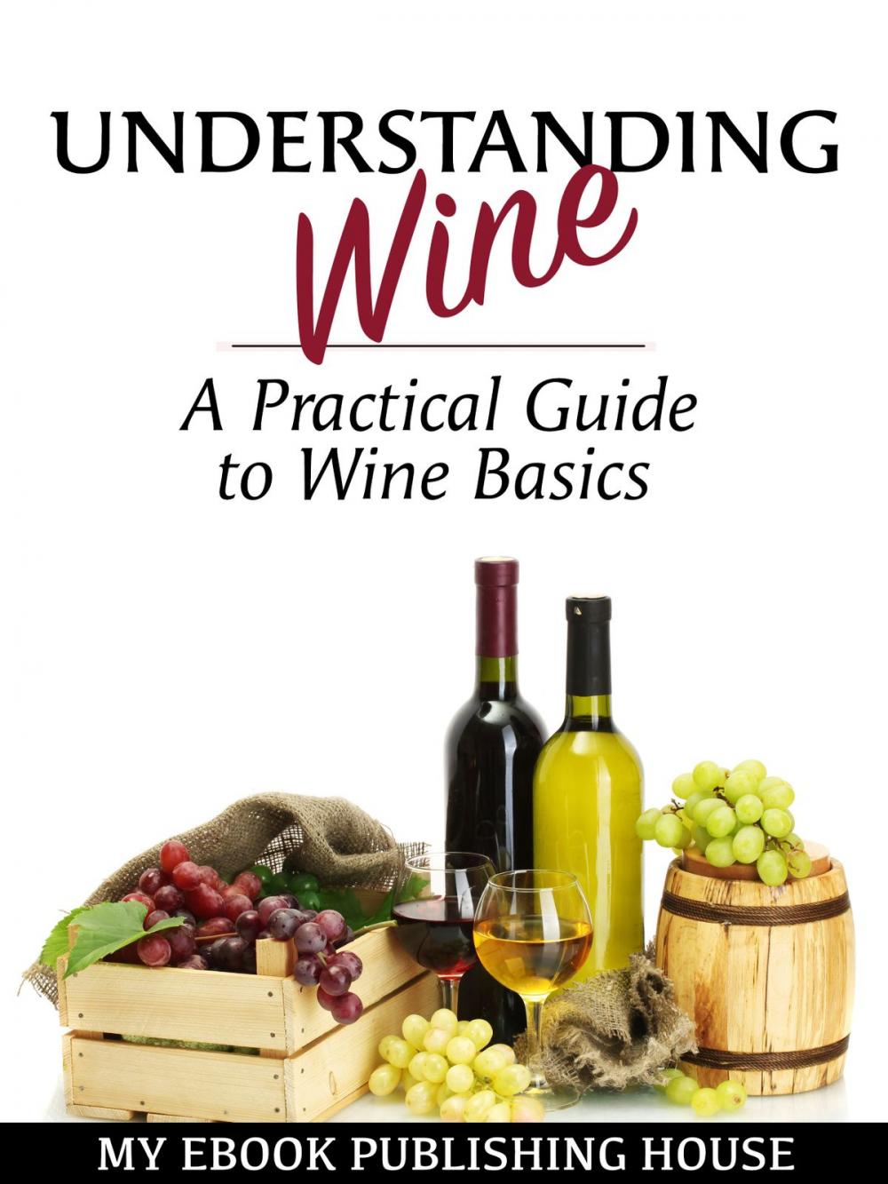 Big bigCover of Understanding Wine: A Practical Guide to Wine Basics