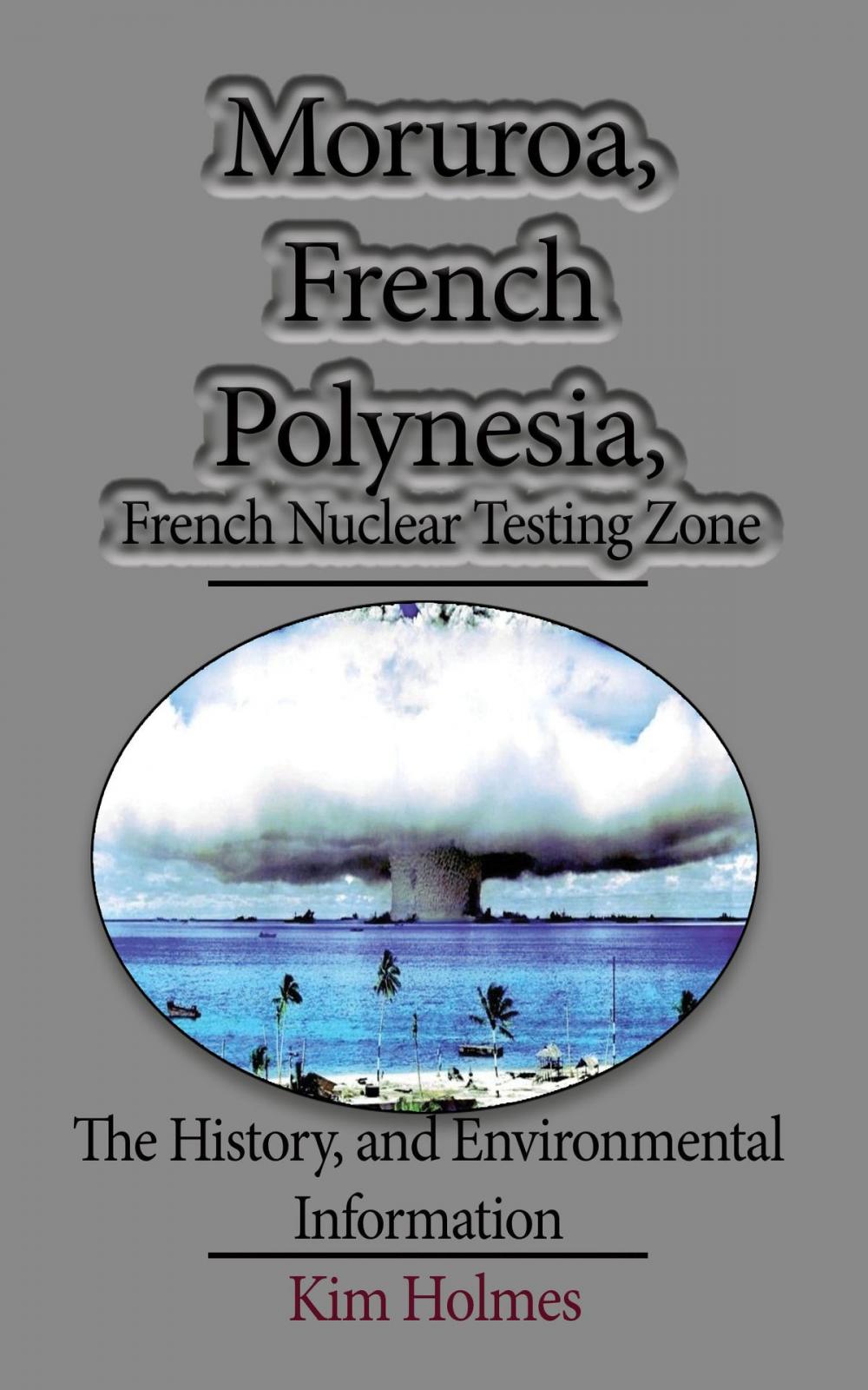 Big bigCover of Moruroa, French Polynesia, French Nuclear Testing Zone: The History, and Environmental Information