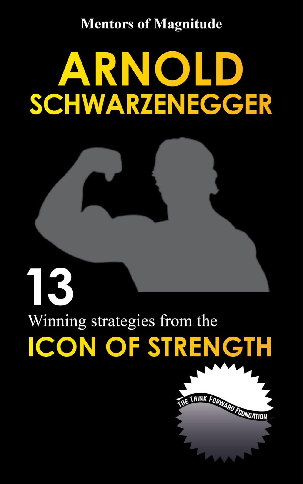 Big bigCover of Arnold Schwarzenegger: 12 Winning Strategies from the Icon of Strength