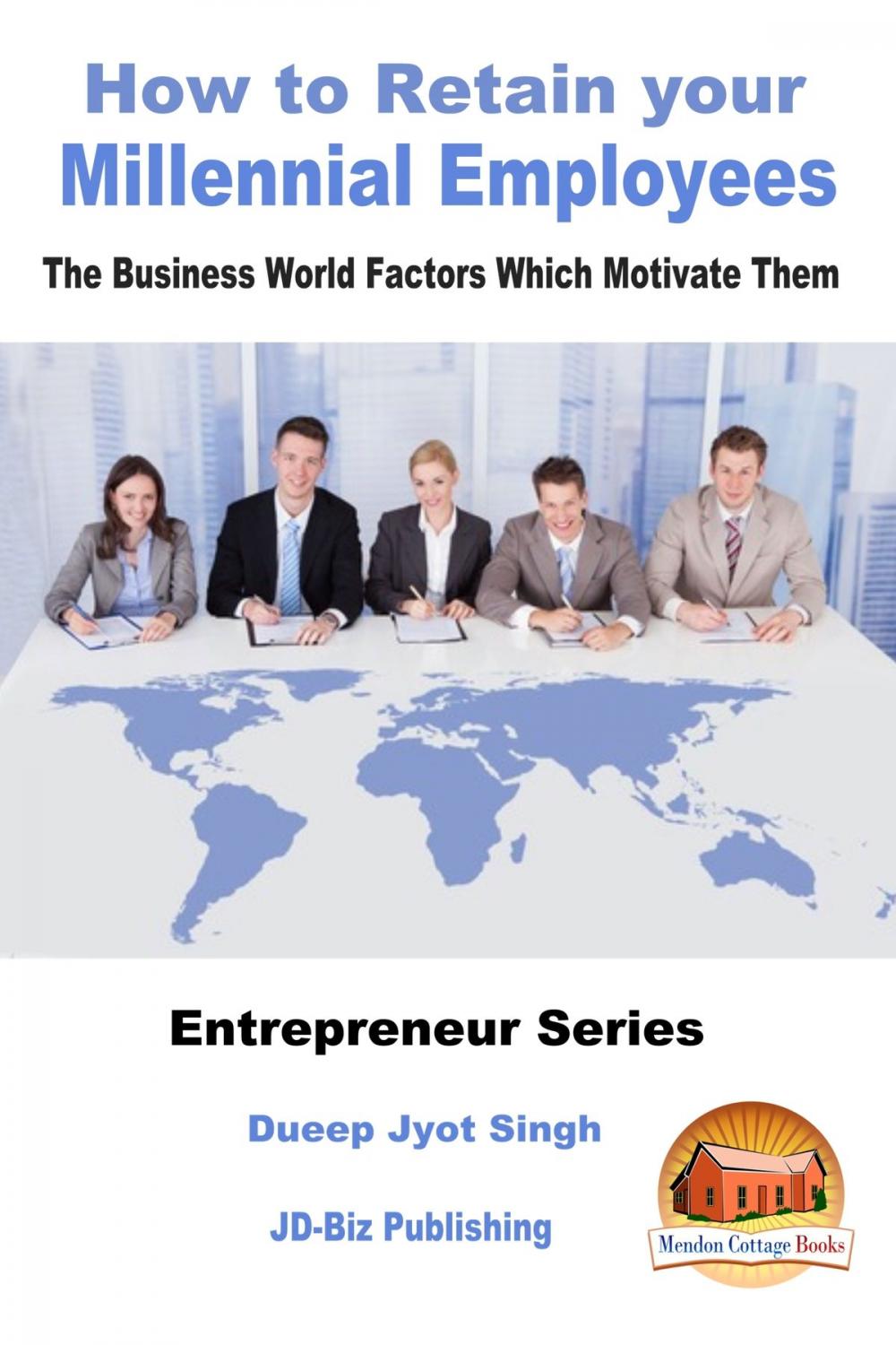 Big bigCover of How to Retain your Millennial Employees: The Business World Factors Which Motivate Them