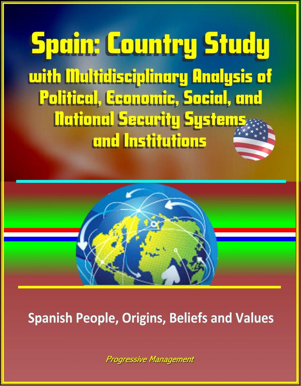 Big bigCover of Spain: Country Study with Multidisciplinary Analysis of Political, Economic, Social, and National Security Systems and Institutions, Spanish People, Origins, Beliefs and Values