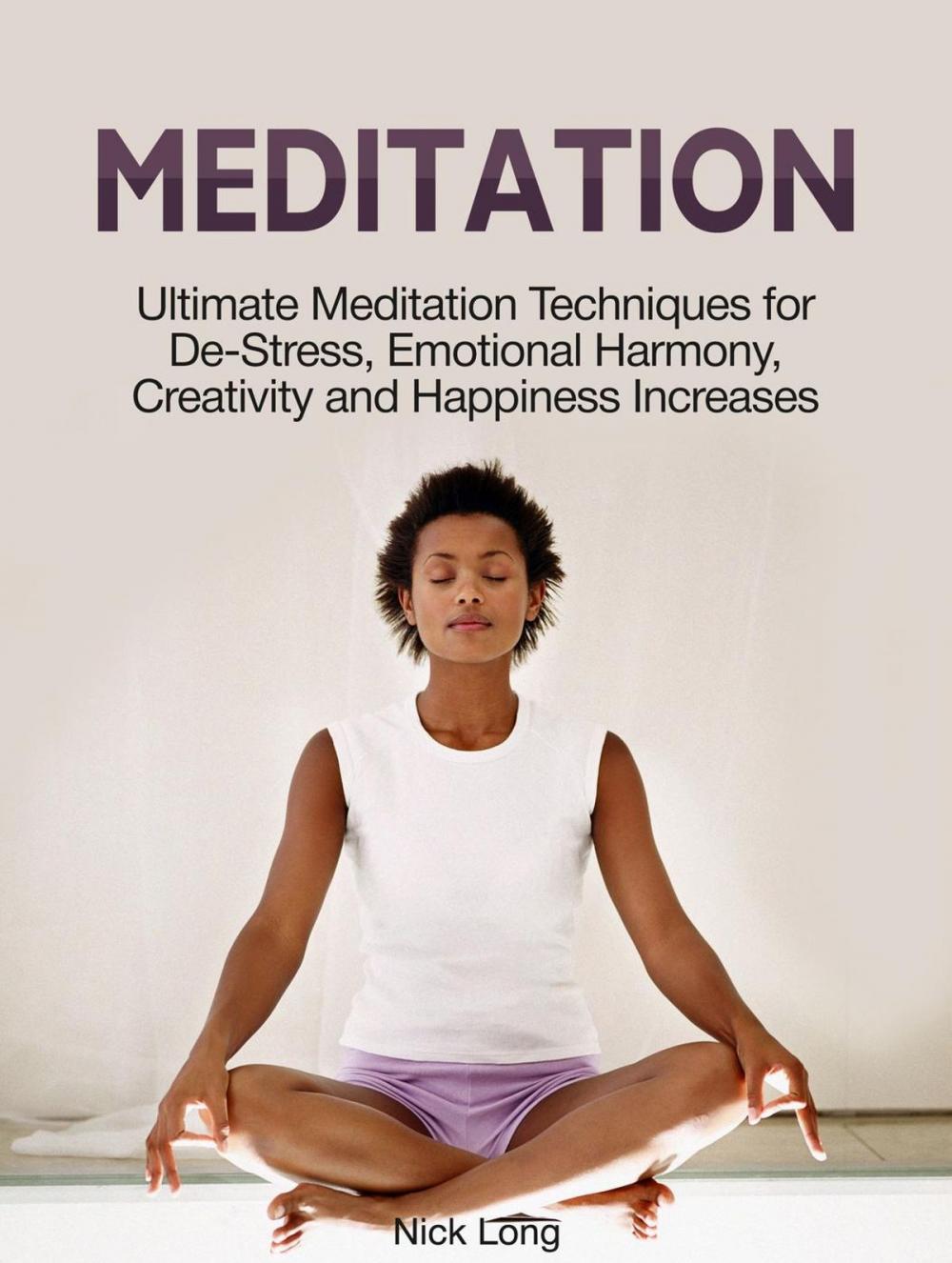 Big bigCover of Meditation: Ultimate Meditation Techniques for De-Stress, Emotional Harmony, Creativity and Happiness Increases