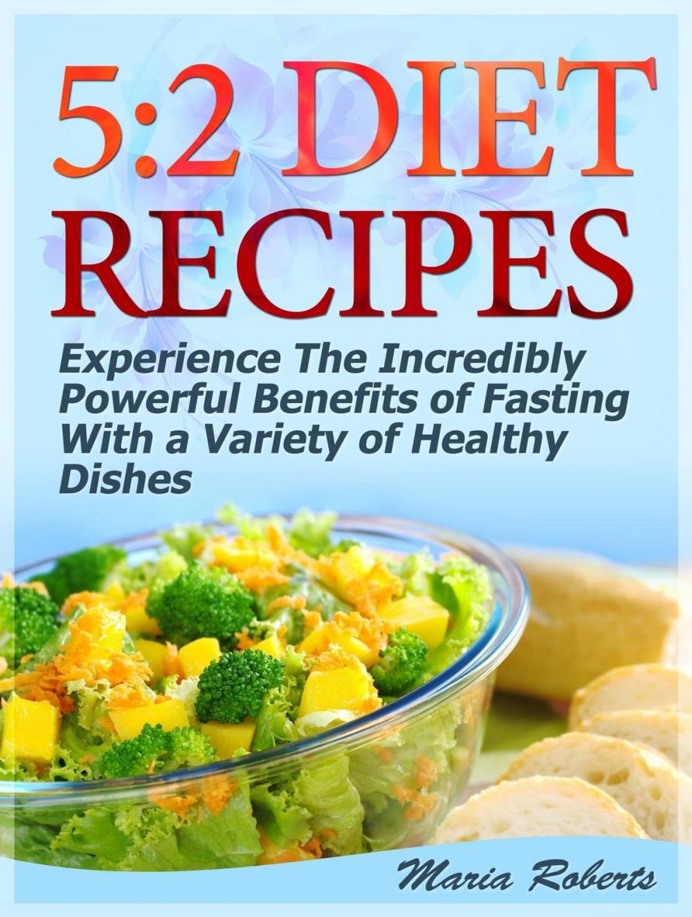 Big bigCover of 5:2 Diet Recipes: Experience The Incredibly Powerful Benefits of Fasting With a Variety of Healthy Dishes