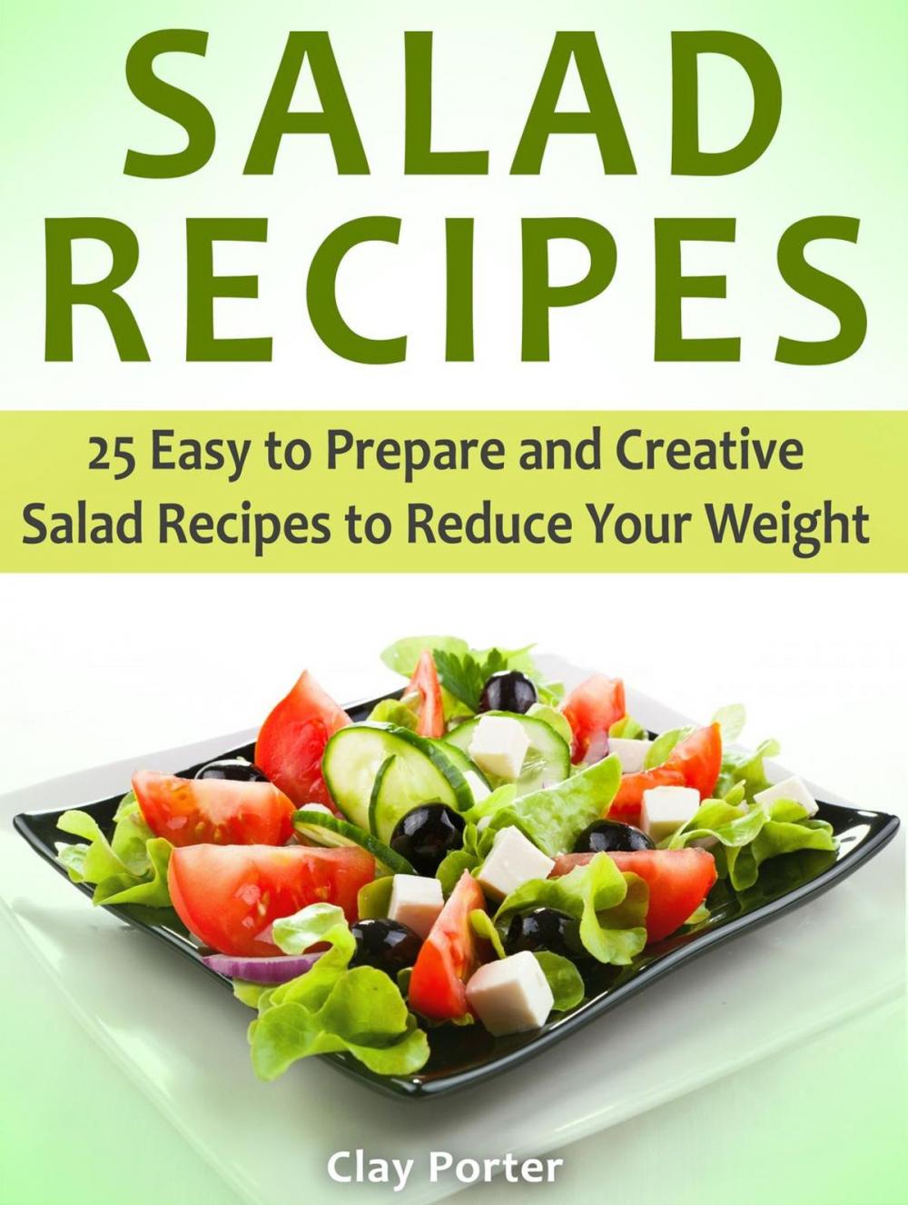 Big bigCover of Salad Recipes: 25 Easy to Prepare and Creative Salad Recipes to Reduce Your Weight