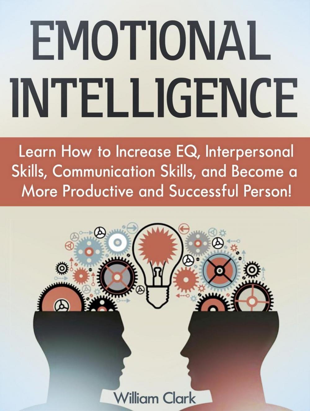 Big bigCover of Emotional Intelligence: Learn How to Increase EQ, Interpersonal Skills, Communication Skills, and Become a More Productive and Successful Person!