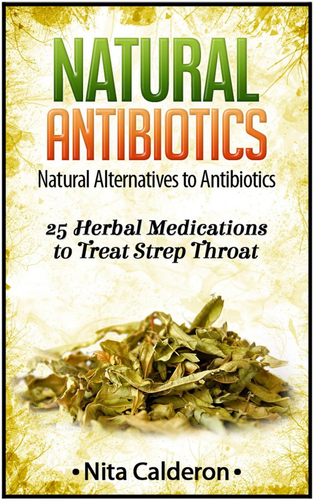 Big bigCover of Natural Antibiotics: Natural Alternatives to Antibiotics. 25 Herbal Medications to Treat Strep Throat.