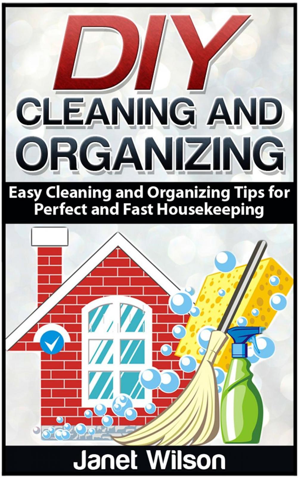 Big bigCover of DIY Cleaning and Organizing: Easy Cleaning and Organizing Tips for Perfect and Fast Housekeeping