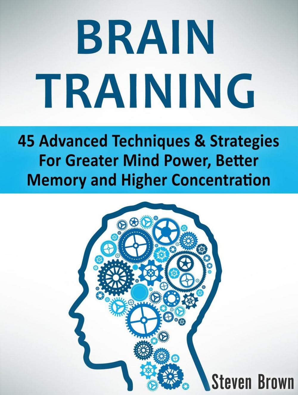 Big bigCover of Brain Training: 45 Advanced Techniques & Strategies For Greater Mind Power, Better Memory and Higher Concentration