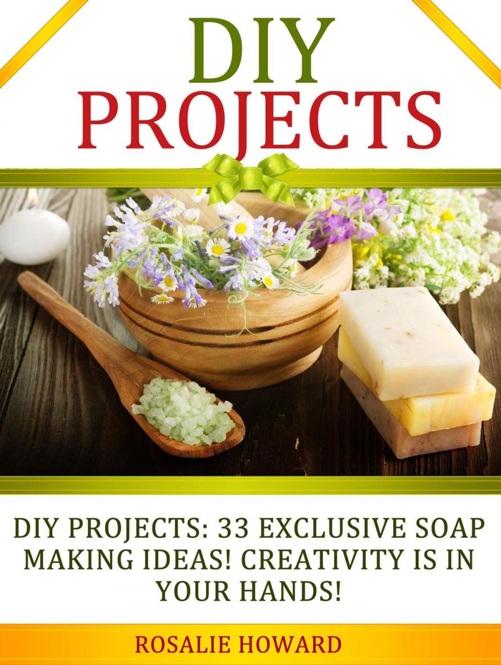 Big bigCover of DIY Projects: 33 Exclusive Soap Making Ideas! Creativity Is In Your Hands!