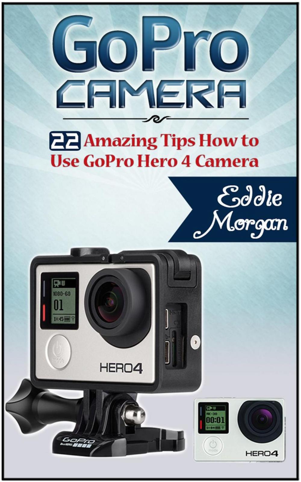 Big bigCover of GoPro Camera: 22 Amazing Tips How to Use GoPro Hero 4 Camera