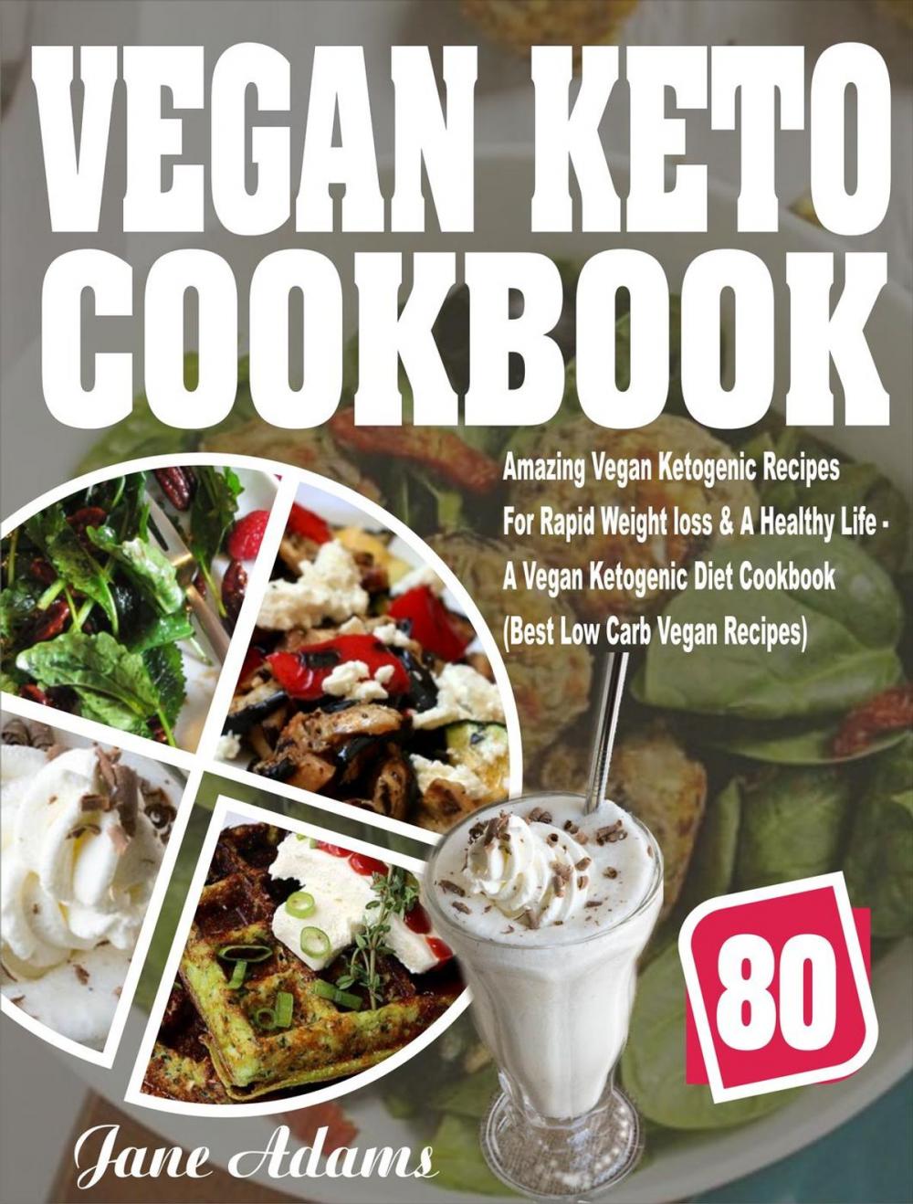 Big bigCover of Vegan Keto Cookbook: 80 Amazing Vegan Ketogenic Recipes For Rapid Weight loss & A Healthy Life - A Vegan Ketogenic Diet Cookbook (Best Low Carb Vegan Recipes)