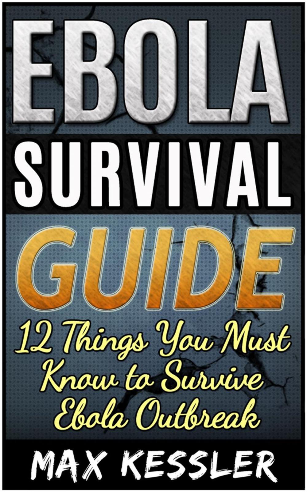 Big bigCover of Ebola Survival Guide: 12 Things You Must Know to Survive Ebola Outbreak