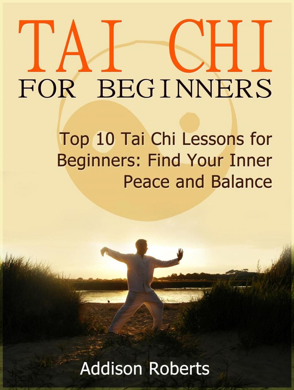 Big bigCover of Tai Chi For Beginners: Top 10 Tai Chi Lessons for Beginners: Find Your Inner Peace and Balance