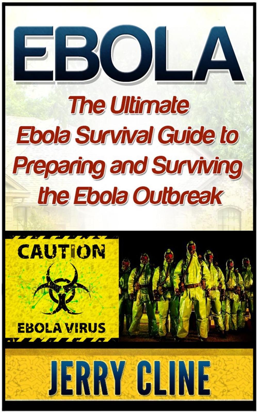 Big bigCover of Ebola: The Ultimate Ebola Survival Guide to Preparing and Surviving the Ebola Outbreak