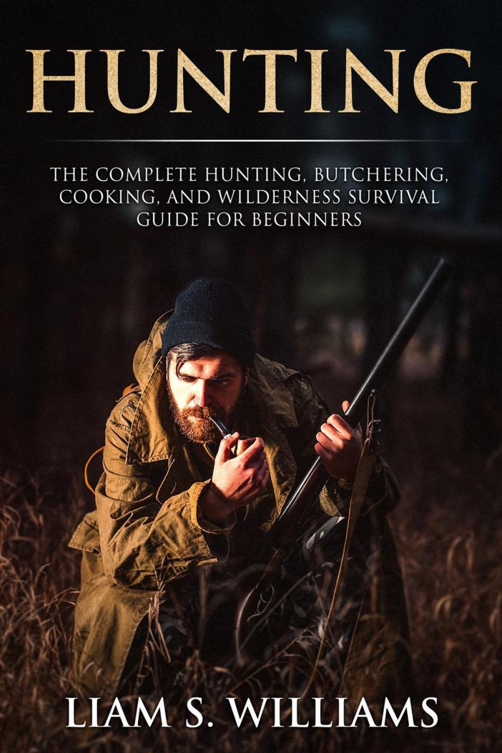 Big bigCover of Hunting: The Complete Hunting, Butchering, Cooking and Wilderness Survival Guide for Beginners