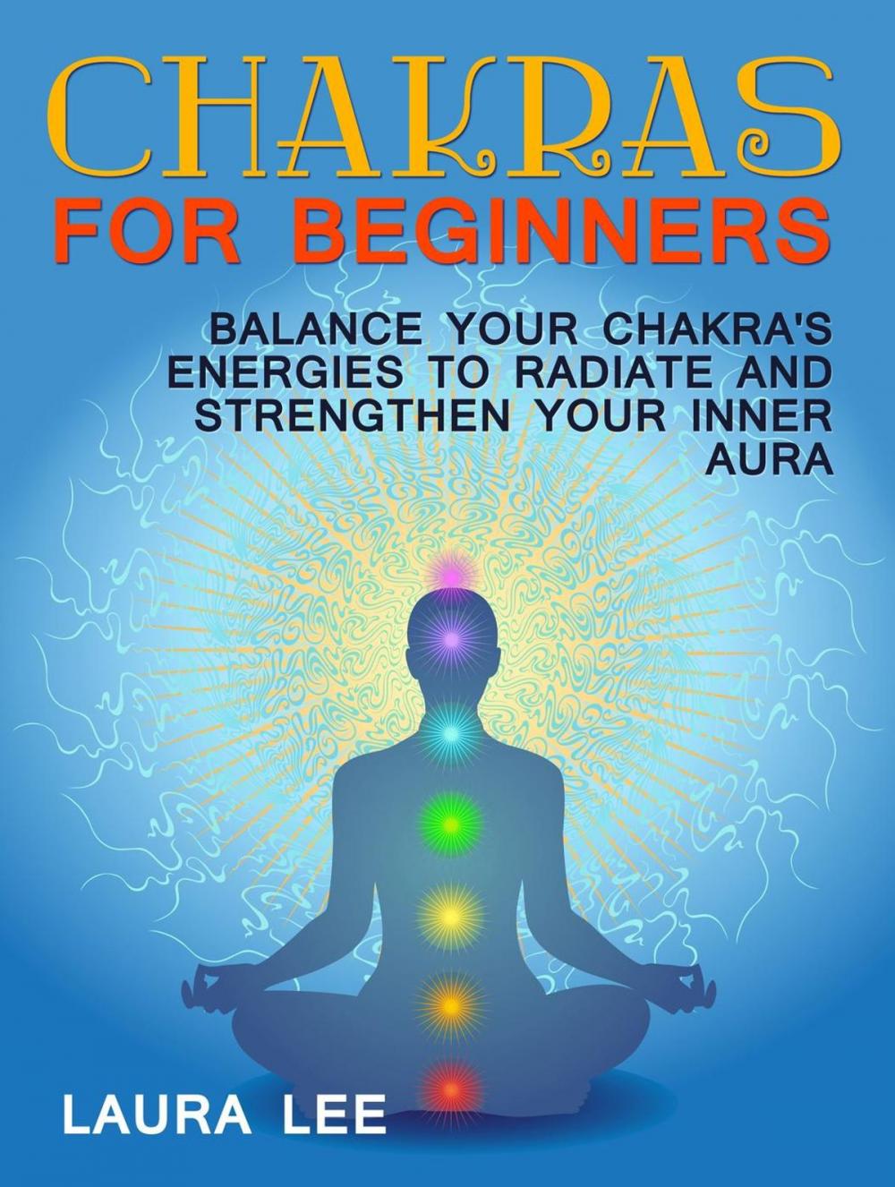 Big bigCover of Chakras For Beginners: Balance Your Chakra's Energies to Radiate and Strenghten Your Inner Aura