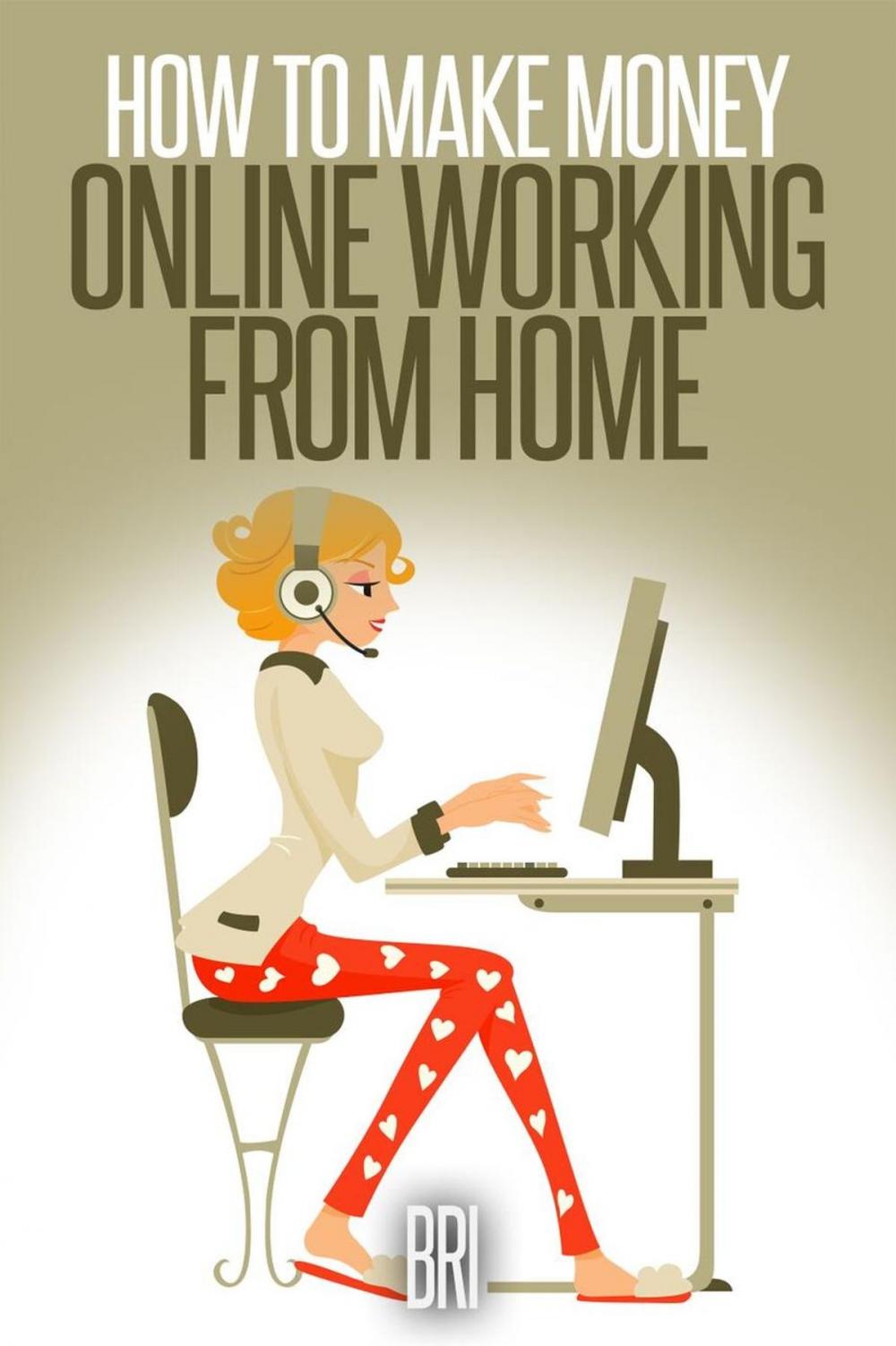 Big bigCover of How to Make Money Online Working from Home