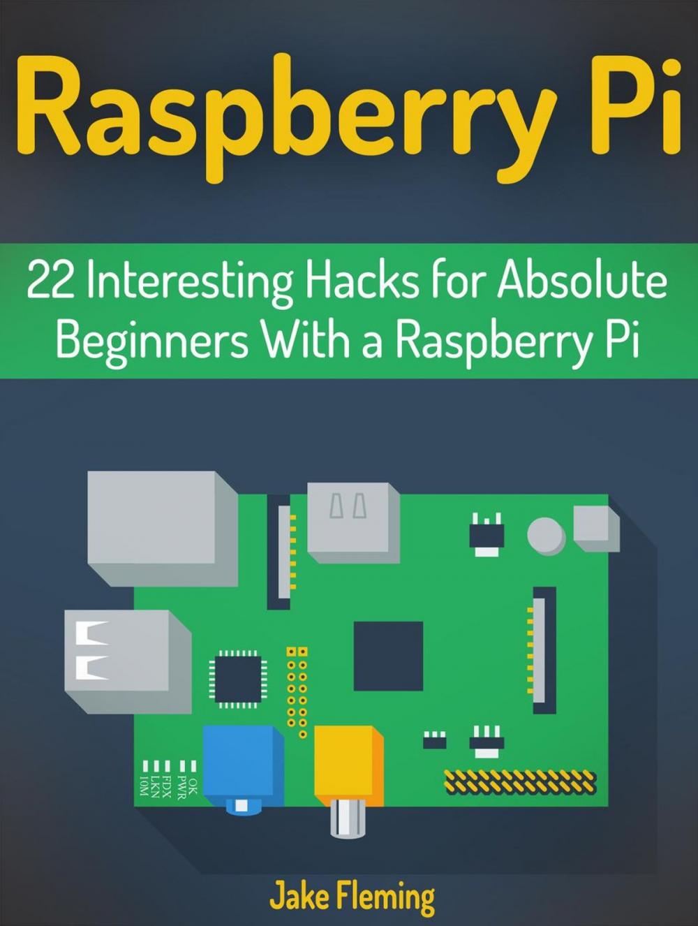 Big bigCover of Raspberry Pi: 22 Interesting Hacks for Absolute Beginners With a Raspberry Pi