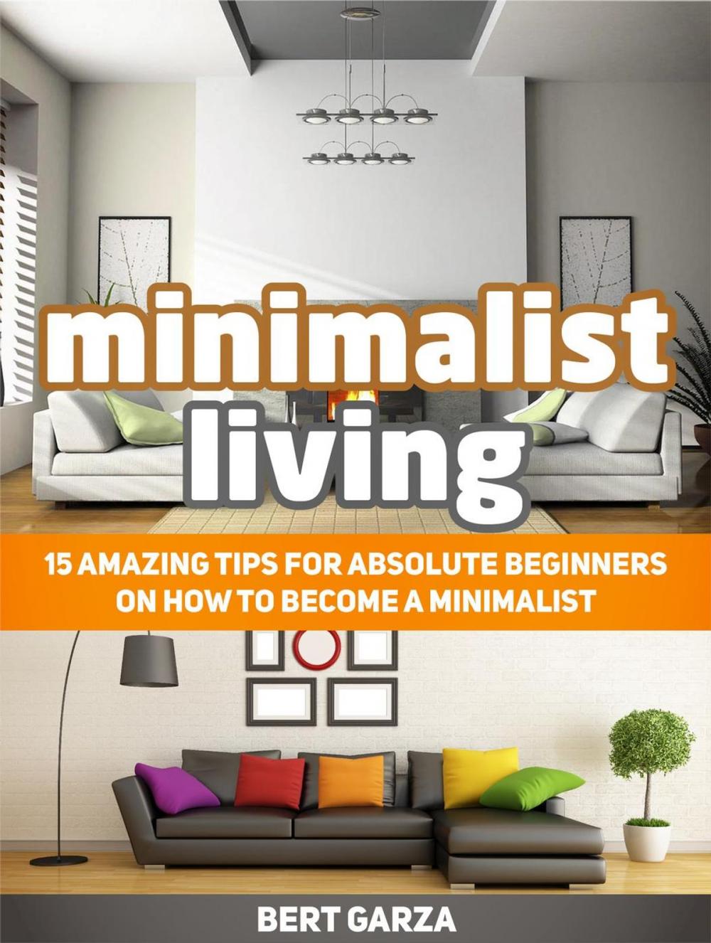 Big bigCover of Minimalist Living: 15 Amazing Tips for Absolute Beginners on How to Become a Minimalist