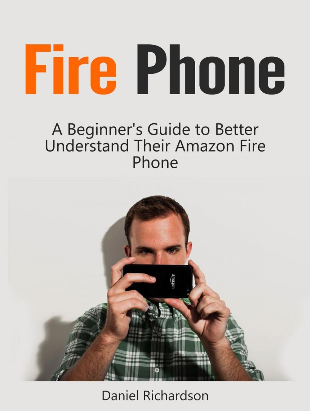 Big bigCover of Fire Phone: A Beginner's Guide to Better Understand Their Amazon Fire Phone