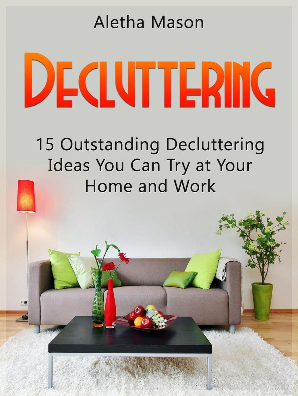 Big bigCover of Decluttering: 15 Outstanding Decluttering Ideas You Can Try At Your Home And Work